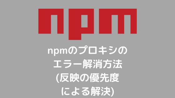 npmのプロキシのエラー解消方法